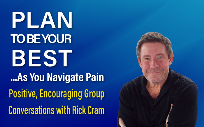 PLAN TO BE YOUR BEST ...As You Navigate Pain with Rick Cram